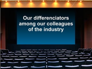Our differenciators among our colleagues of the industry 
