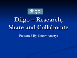 Diigo – Research, Share and Collaborate Presented By: Saurav Amatya 
