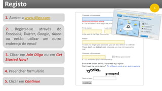 Registo
1. Aceder a www.diigo.com
2. Registar-se através do
Facebook, Twitter, Google, Yahoo
ou então utilizar um outro
endereço de email
3. Clicar em Join Diigo ou em Get
Started Now!
4. Preencher formulário
5. Clicar em Continue
6
 