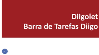 Diigolet
Barra de Tarefas Diigo
8
 