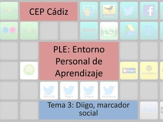 PLE: Entorno
Personal de
Aprendizaje
Tema 3:
Diigo, marcador social
 