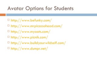 Avatar Options for Students <ul><li>http://www.befunky.com/ </li></ul><ul><li>http://www.mrpicassohead.com/ </li></ul><ul>...