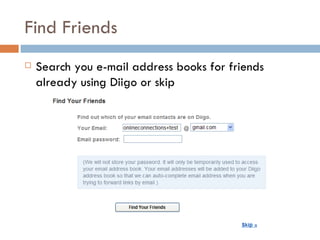 Find Friends  <ul><li>Search you e-mail address books for friends already using Diigo or skip </li></ul>