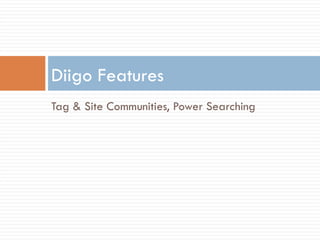 <ul><li>Tag & Site Communities, Power Searching </li></ul>Diigo Features 