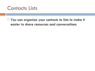 Contacts Lists <ul><li>You can organize your contacts to lists to make it easier to share resources and conversations </li...