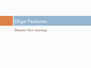 <ul><li>Discover New Learning </li></ul>Diigo Features 