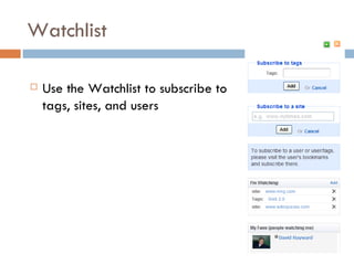 Watchlist <ul><li>Use the Watchlist to subscribe to tags, sites, and users </li></ul>