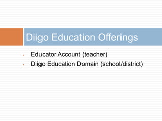 Diigo Education Offerings
•    Educator Account (teacher)
•    Diigo Education Domain (school/district)
 