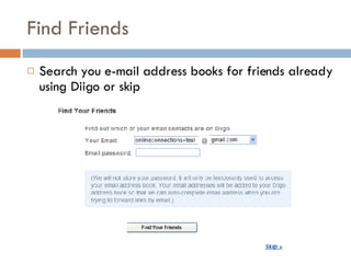 Find Friends  Search you e-mail address books for friends already using Diigo or skip 