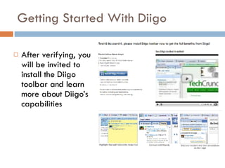 Getting Started With Diigo After verifying, you will be invited to install the Diigo toolbar and learn more about Diigo’s capabilities 