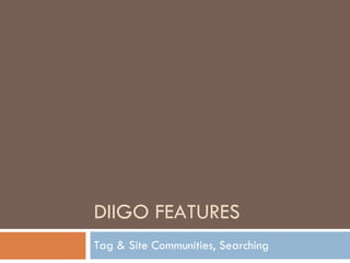 DIIGO FEATURES Tag & Site Communities, Searching 