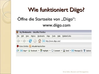 Wie funktioniert Diigo?
Öffne die Startseite von „Diigo“:
              www.diigo.com




                         Arna Sabic, Bosnien und Herzegowina
 