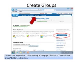 Create Groups




Click on the “My Groups” tab at the top of the page. Then click “Create a new
group” button on the right.
 