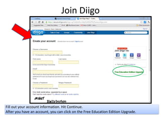Join Diigo




Fill out your account information. Hit Continue.
After you have an account, you can click on the Free Education Edition Upgrade.
 