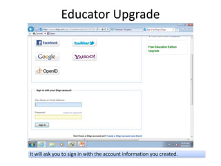 Educator Upgrade




It will ask you to sign in with the account information you created.
 