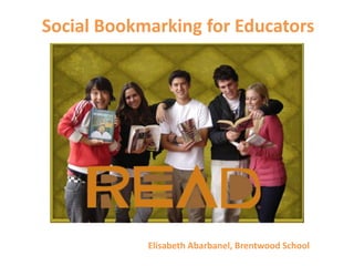 Social Bookmarking for Educators Elisabeth Abarbanel, Brentwood School 