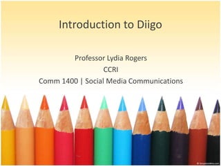 Introduction to Diigo
Professor Lydia Rogers
CCRI
Comm 1400 | Social Media Communications
 