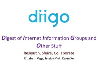 Digest of Internet Information Groups and Other Stuff Research, Share, Collaborate Elizabeth Vega, Jessica Mull, Karen Xu 