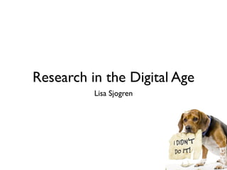 Research in the Digital Age
          Lisa Sjogren
 