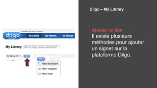 Diigo – My Library
Ajouter un lien
Il existe plusieurs
méthodes pour ajouter
un signet sur la
plateforme Diigo.
 