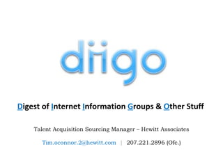 D igest of  I nternet  I nformation  G roups &  O ther Stuff Talent Acquisition Sourcing Manager – Hewitt Associates Tim.oconnor.2@hewitt.com  |  207.221.2896 (Ofc.) 