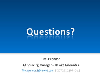 Tim O’Connor  TA Sourcing Manager – Hewitt Associates Tim.oconnor.2@hewitt.com  |  207.221.2896 (Ofc.) 