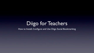 Diigo for Teachers
How to Install, Conﬁgure and Use Diigo Social Bookmarking
 