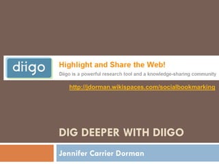 http://jdorman.wikispaces.com/socialbookmarking




DIG DEEPER WITH DIIGO
Jennifer Carrier Dorman
 