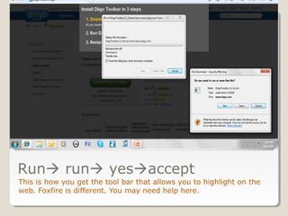 Run run yesaccept
This is how you get the tool bar that allows you to highlight on the
web. Foxfire is different. You may need help here.
 