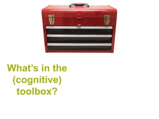 What’s in the
 (cognitive)
  toolbox?
 