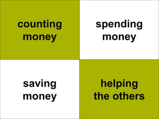 counting   spending
 money      money



saving       helping
money      the others
 