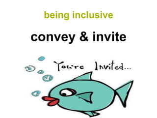 being inclusive

convey & invite
 