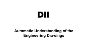 Automatic Understanding of the
Engineering Drawings
 