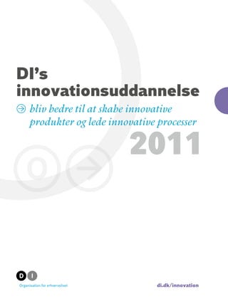DI’s
innovationsuddannelse
» bliv bedre til at skabe innovative
  produkter og lede innovative processer




                               di.dk/innovation
 