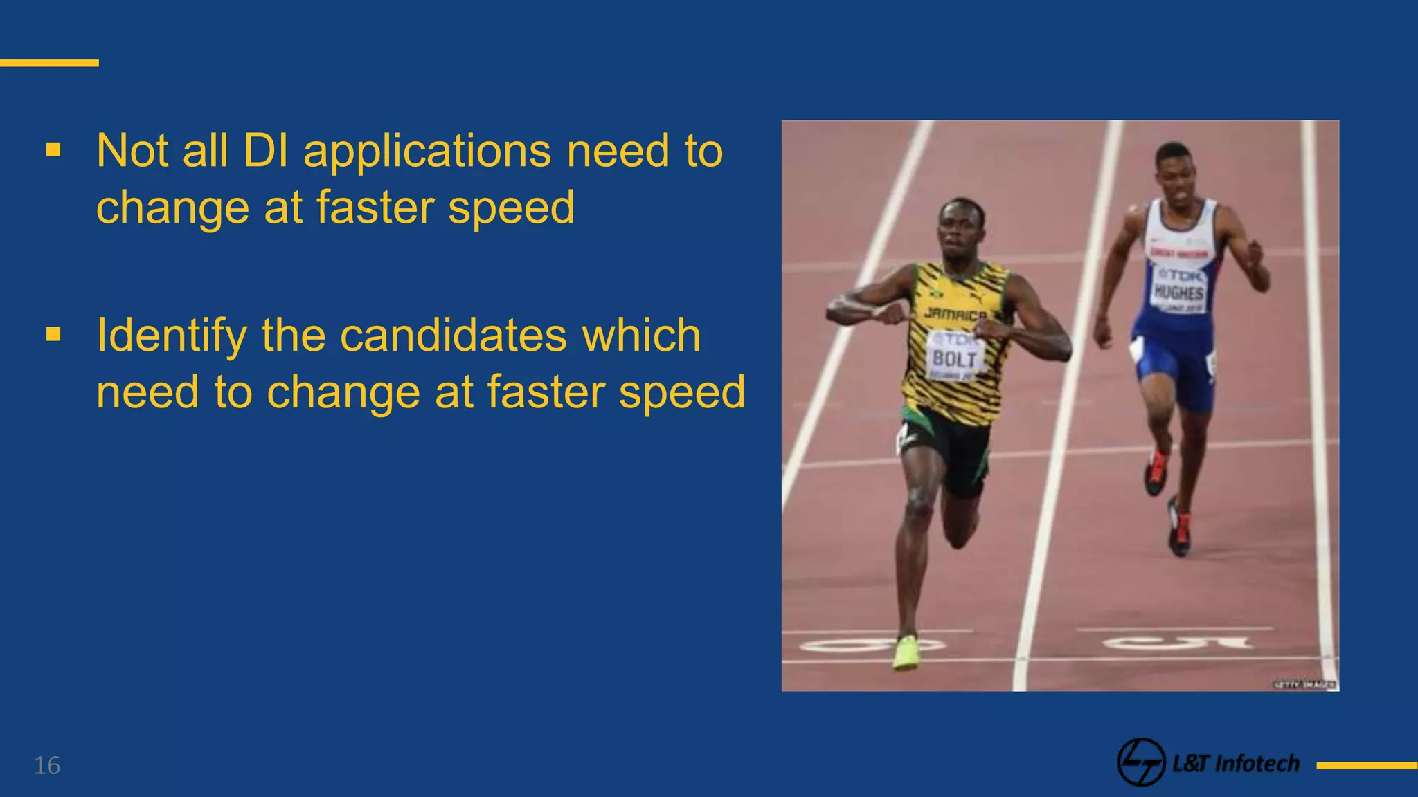 16
 Identify the candidates which
need to change at faster speed
 Not all DI applications need to
change at faster speed
 