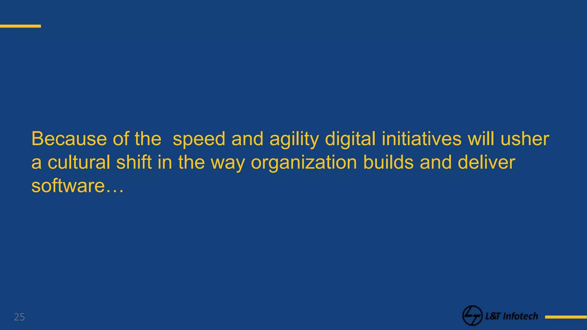 25
Because of the speed and agility digital initiatives will usher
a cultural shift in the way organization builds and deliver
software…
 