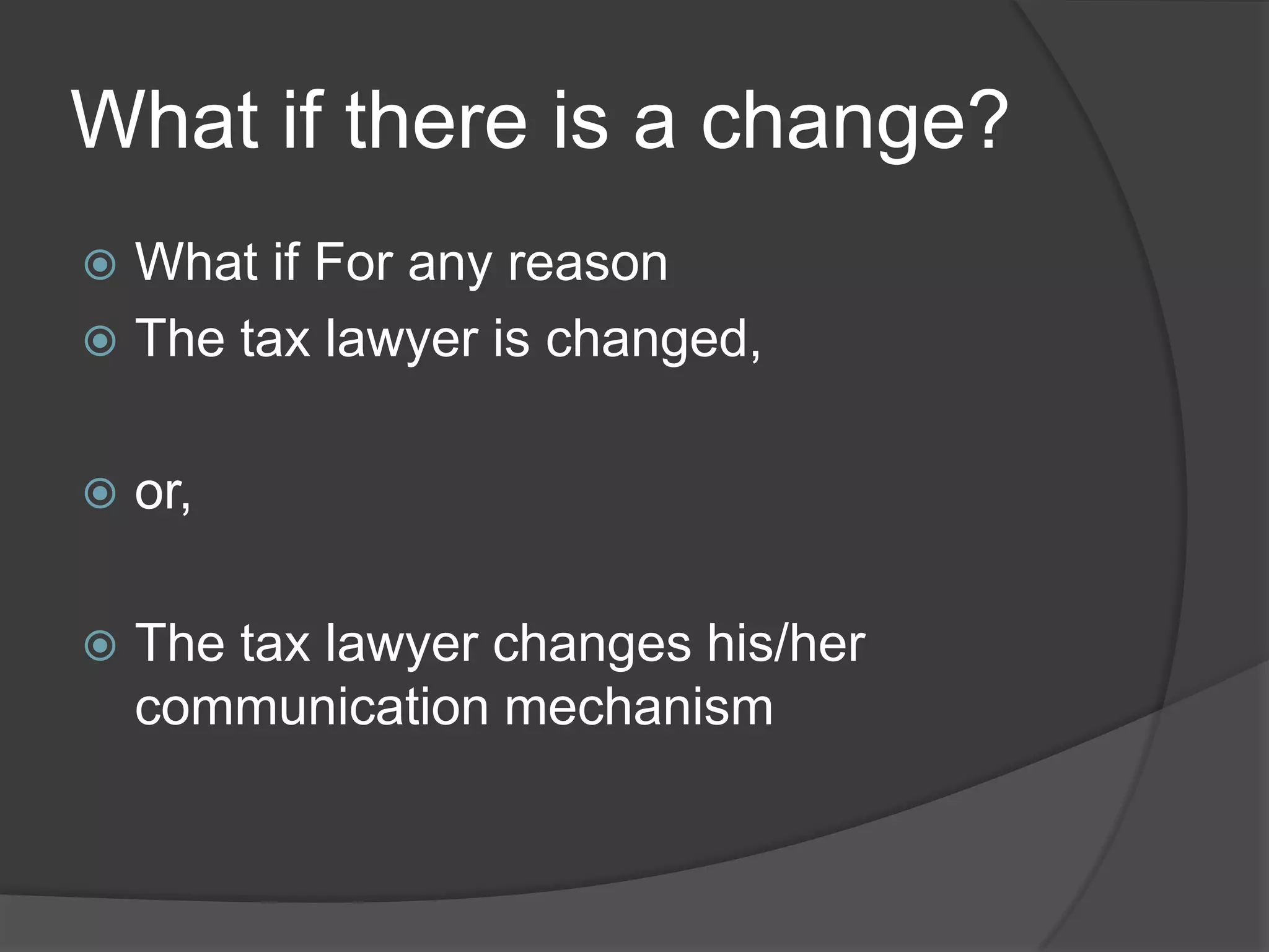 What if there is a change?What if For any reason The tax lawyer is changed, or, The tax lawyer changes his/her communication mechanism  