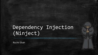 Dependency Injection
(Ninject)
Ruchir Shah
 