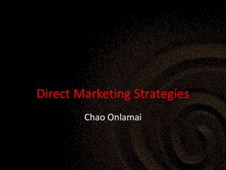 Direct Marketing Strategies
Chao Onlamai
 