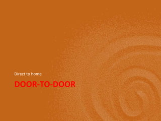 DOOR-TO-DOOR
Direct to home
 