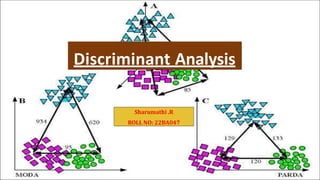 Sharumathi .R
ROLL NO: 22BA047
Discriminant Analysis