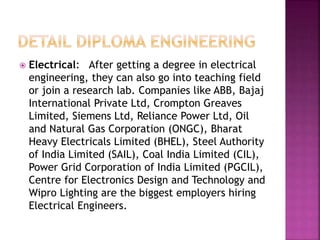  Electrical: After getting a degree in electrical
engineering, they can also go into teaching field
or join a research la...