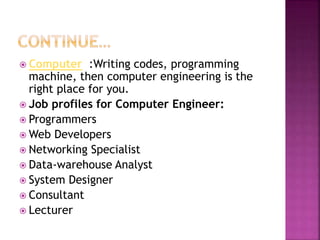 Computer :Writing codes, programming
machine, then computer engineering is the
right place for you.
 Job profiles for C...
