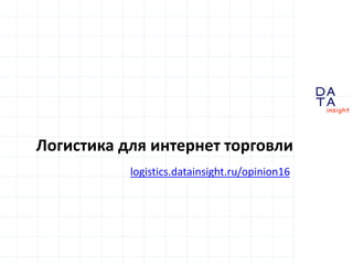 D
insight
AT
A
Логистика для интернет торговли
logistics.datainsight.ru/opinion16
 