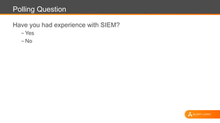 Polling Question
Have you had experience with SIEM?
- Yes
- No
 