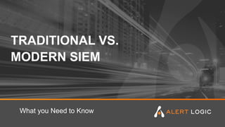 TRADITIONAL VS.
MODERN SIEM
What you Need to Know
 