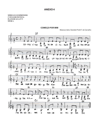 ANEXO 4
MÓDULOI:OESPIRITISMO
1ºCICLODEINFÂNCIA
PLANODEAULANº9
MÚSICA
COMEÇO POR MIM
Música e letra: Daniella Priolli F. de Carvalho
 