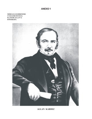 ANEXO 1
MÓDULOI:OESPIRITISMO
1ºCICLODEINFÂNCIA
PLANODEAULANº11
FOTOGRAFIA
ALLAN KARDEC
 