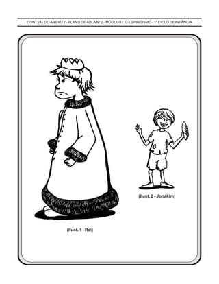 CONT. (4) DO ANEXO 2 - PLANO DE AULA Nº 2 - MÓDULO I: O ESPIRITISMO - 1º CICLO DE INFÂNCIA
(Ilust. 1 - Rei)
(Ilust. 2 - Jonakim)
 