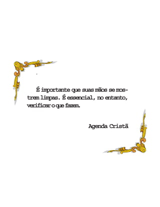 ´
Éimportantequesuasmãossemos-
tremlimpas.Éessencial,noentanto,
verificaroquefazem.
Agenda Cristã
 